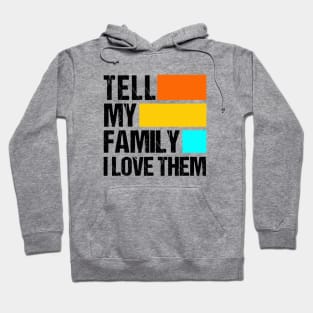 Tell My Family I Love Them Hoodie